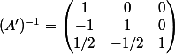 (A')^{-1} = \begin{pmatrix}1&0&0\\ -1 & 1 & 0\\ 1/2&-1/2&1\end{pmatrix}